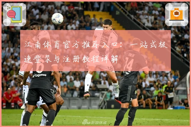 江南体育官方推荐入口：一站式极速登录与注册教程详解