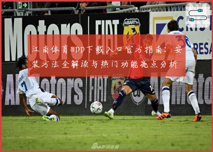 江南体育app下载入口官方指南：安装方法全解读与热门功能亮点分析