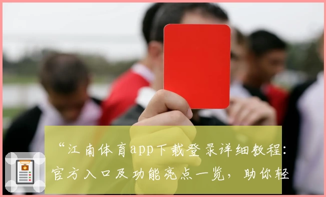 “江南体育app下载登录详细教程：官方入口及功能亮点一览，助你轻松畅享运动体验”