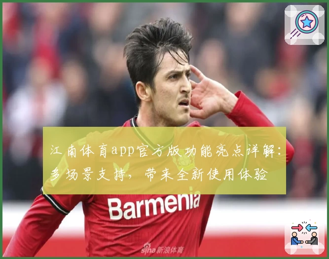 江南体育app官方版功能亮点详解：多场景支持，带来全新使用体验